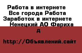 Работа в интернете  - Все города Работа » Заработок в интернете   . Ненецкий АО,Фариха д.